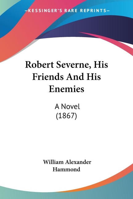 Robert Severne, His Friends And His Enemies: A Novel (1867)