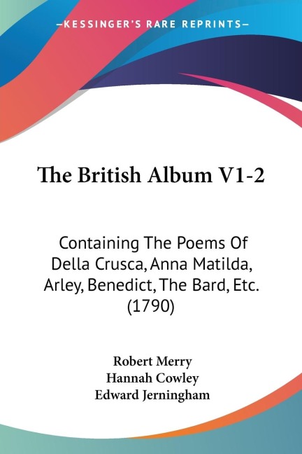 The British Album V1-2: Containing The Poems Of Della Crusca, Anna Matilda, Arley, Benedict, The Bard, Etc. (1790)