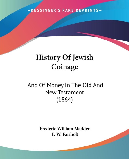 History Of Jewish Coinage: And Of Money In The Old And New Testament (1864)