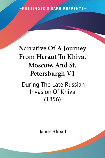 Narrative Of A Journey From Heraut To Khiva, Moscow, And St. Petersburgh V1: During The Late Russian Invasion Of Khiva (1856)