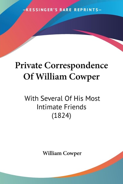 Private Correspondence Of William Cowper: With Several Of His Most Intimate Friends (1824)