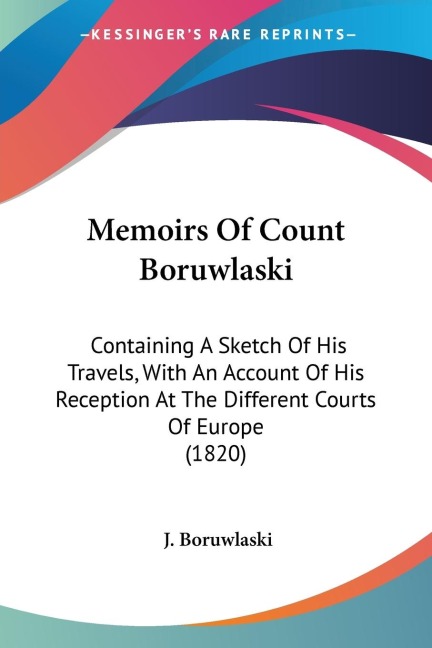 Memoirs Of Count Boruwlaski: Containing A Sketch Of His Travels, With An Account Of His Reception At The Different Courts Of Europe (1820)