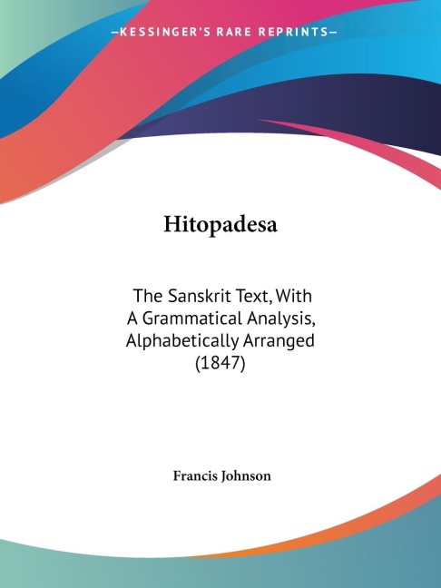 Hitopadesa: The Sanskrit Text, With A Grammatical Analysis, Alphabetically Arranged (1847)