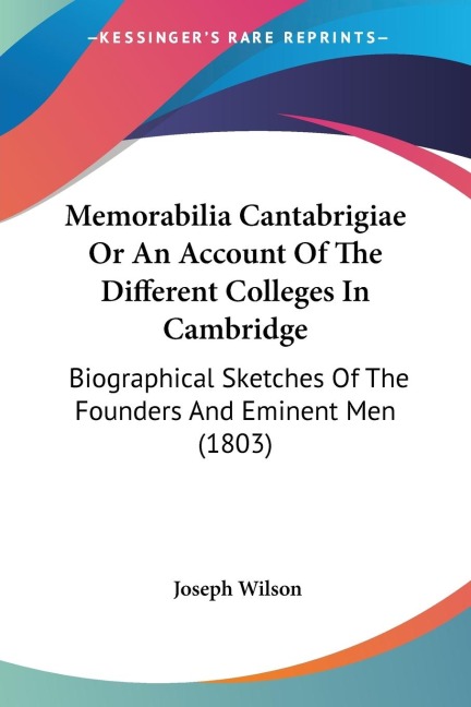 Memorabilia Cantabrigiae Or An Account Of The Different Colleges In Cambridge: Biographical Sketches Of The Founders And Eminent Men (1803)