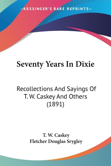 Seventy Years In Dixie: Recollections And Sayings Of T. W. Caskey And Others (1891)