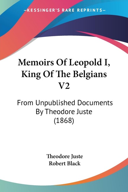 Memoirs Of Leopold I, King Of The Belgians V2: From Unpublished Documents By Theodore Juste (1868)