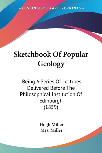 Sketchbook Of Popular Geology: Being A Series Of Lectures Delivered Before The Philosophical Institution Of Edinburgh (1859)