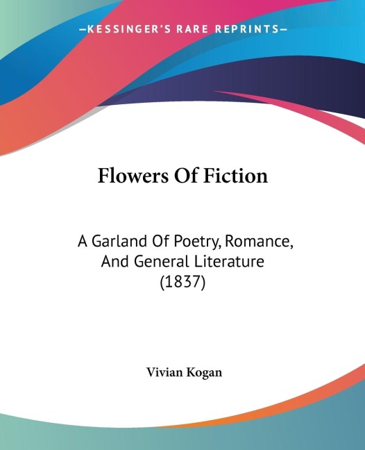Flowers Of Fiction: A Garland Of Poetry, Romance, And General Literature (1837)