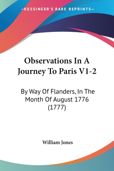 Observations In A Journey To Paris V1-2: By Way Of Flanders, In The Month Of August 1776 (1777)
