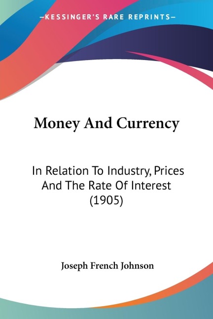 Money And Currency: In Relation To Industry, Prices And The Rate Of Interest (1905)