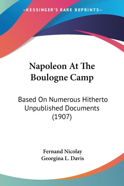 Napoleon At The Boulogne Camp: Based On Numerous Hitherto Unpublished Documents (1907)