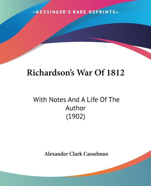 Richardsons War Of 1812: With Notes And A Life Of The Author (1902)