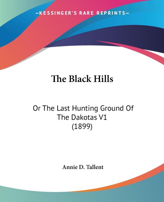 The Black Hills: Or The Last Hunting Ground Of The Dakotas V1 (1899)