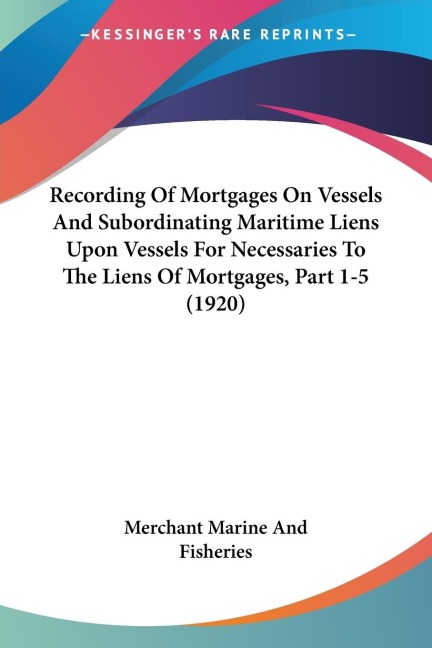 Recording Of Mortgages On Vessels And Subordinating Maritime Liens Upon Vessels For Necessaries To The Liens Of Mortgages, Part 1-5 (1920)