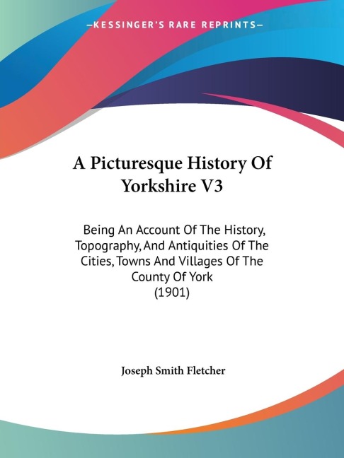 A Picturesque History Of Yorkshire V3: Being An Account Of The History, Topography, And Antiquities Of The Cities, Towns And Villages Of The County Of York (1901)