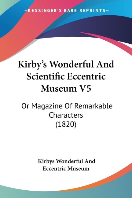 Kirbys Wonderful And Scientific Eccentric Museum V5: Or Magazine Of Remarkable Characters (1820)