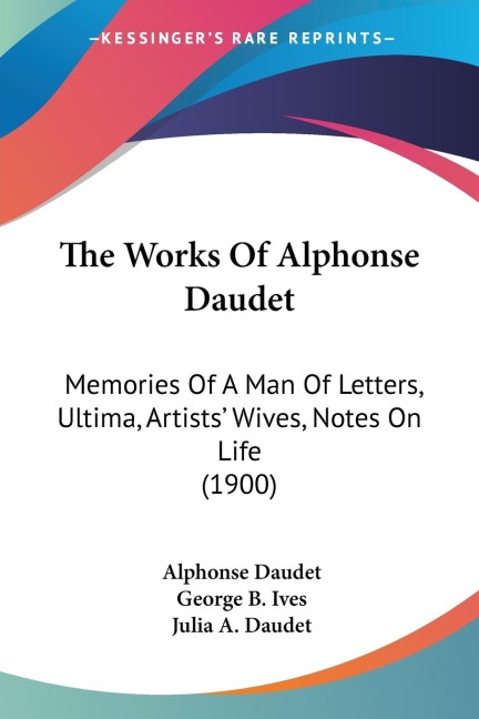 The Works Of Alphonse Daudet: Memories Of A Man Of Letters, Ultima, Artists Wives, Notes On Life (1900)