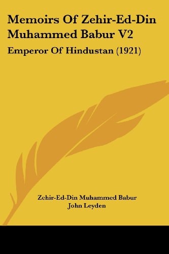 Memoirs Of Zehir-Ed-Din Muhammed Babur V2: Emperor Of Hindustan (1921)