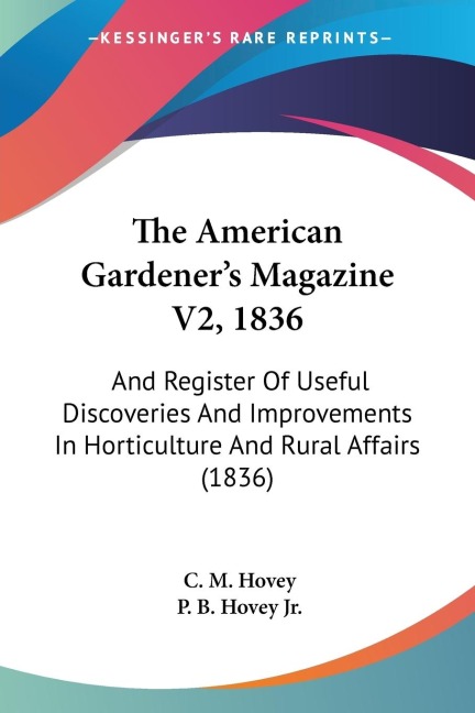 The American Gardeners Magazine V2, 1836: And Register Of Useful Discoveries And Improvements In Horticulture And Rural Affairs (1836)