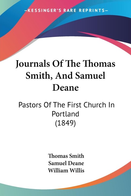 Journals Of The Thomas Smith, And Samuel Deane: Pastors Of The First Church In Portland (1849)