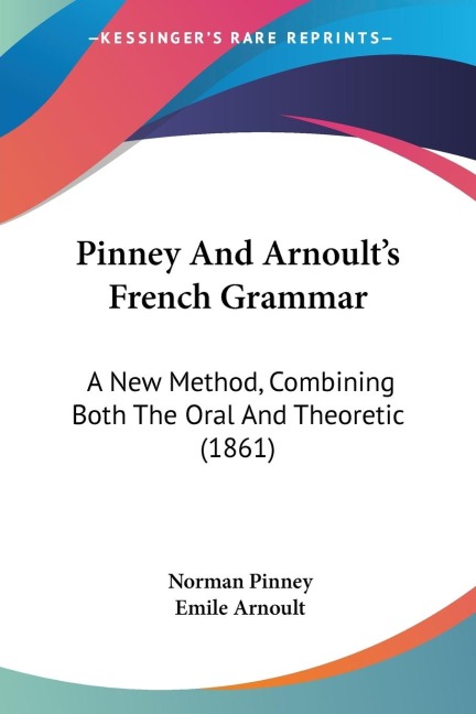 Pinney And Arnoults French Grammar: A New Method, Combining Both The Oral And Theoretic (1861)