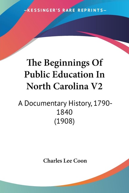 The Beginnings Of Public Education In North Carolina V2: A Documentary History, 1790-1840 (1908)