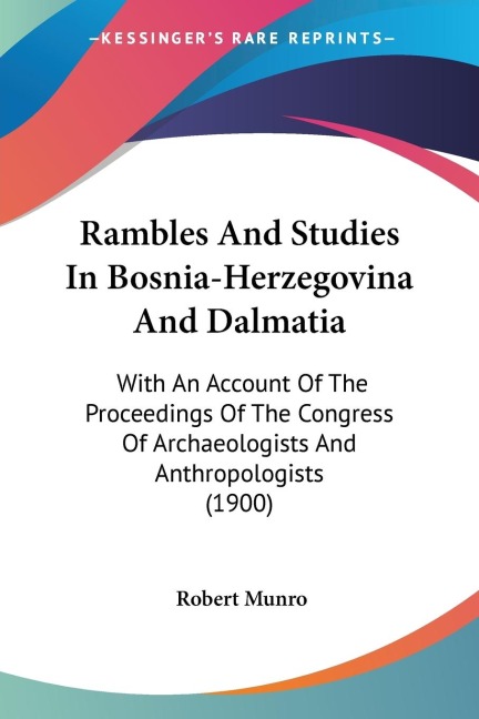 Rambles And Studies In Bosnia-Herzegovina And Dalmatia: With An Account Of The Proceedings Of The Congress Of Archaeologists And Anthropologists (1900)