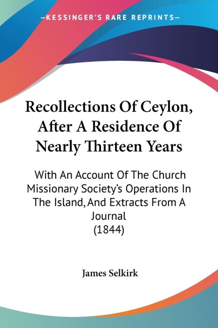 Recollections Of Ceylon, After A Residence Of Nearly Thirteen Years: With An Account Of The Church Missionary Societys Operations In The Island, And Extracts From A Journal (1844)