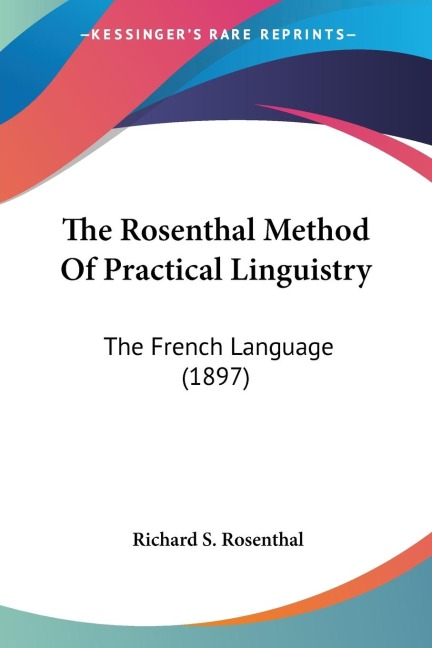 The Rosenthal Method Of Practical Linguistry: The French Language (1897)