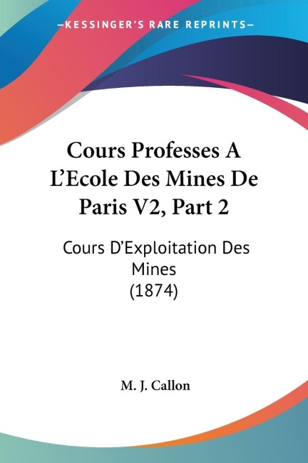 Cours Professes A LEcole Des Mines De Paris V2, Part 2: Cours DExploitation Des Mines (1874)