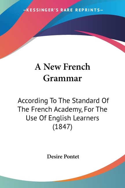 A New French Grammar: According To The Standard Of The French Academy, For The Use Of English Learners (1847)