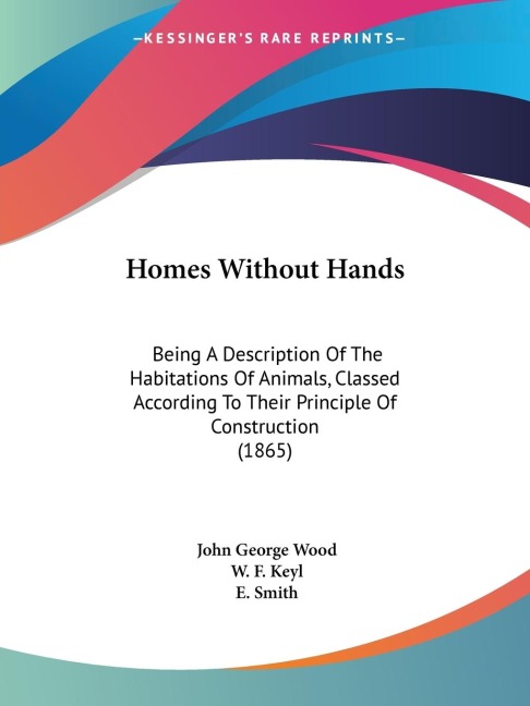 Homes Without Hands: Being A Description Of The Habitations Of Animals, Classed According To Their Principle Of Construction (1865)