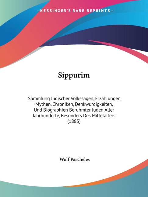Sippurim: Sammlung Judischer Volkssagen, Erzahlungen, Mythen, Chroniken, Denkwurdigkeiten, Und Biographien Beruhmter Juden Aller Jahrhunderte, Besonders Des Mittelalters (1883)