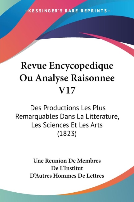 Revue Encycopedique Ou Analyse Raisonnee V17: Des Productions Les Plus Remarquables Dans La Litterature, Les Sciences Et Les Arts (1823)