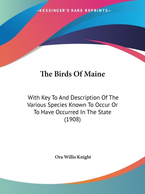 The Birds Of Maine: With Key To And Description Of The Various Species Known To Occur Or To Have Occurred In The State (1908)