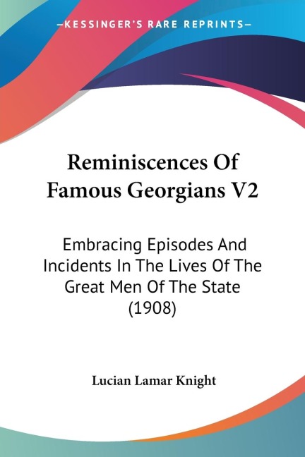 Reminiscences Of Famous Georgians V2: Embracing Episodes And Incidents In The Lives Of The Great Men Of The State (1908)