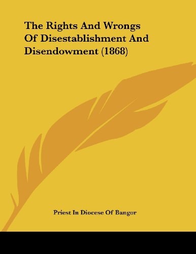 The Rights And Wrongs Of Disestablishment And Disendowment (1868)