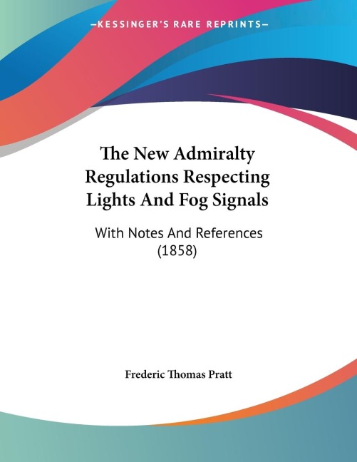 The New Admiralty Regulations Respecting Lights And Fog Signals: With Notes And References (1858)