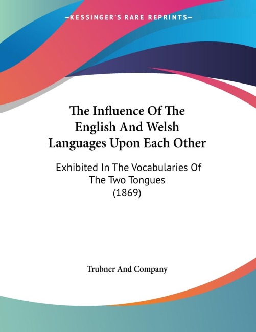 The Influence Of The English And Welsh Languages Upon Each Other: Exhibited In The Vocabularies Of The Two Tongues (1869)