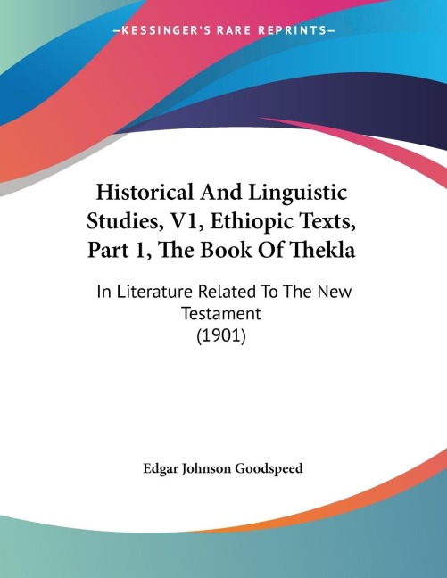 Historical And Linguistic Studies, V1, Ethiopic Texts, Part 1, The Book Of Thekla: In Literature Related To The New Testament (1901)