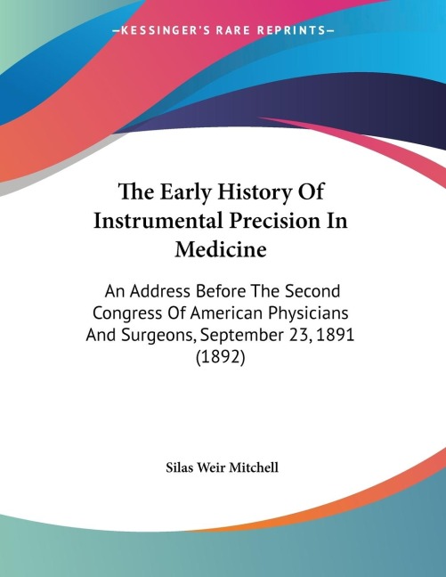 The Early History Of Instrumental Precision In Medicine: An Address Before The Second Congress Of American Physicians And Surgeons, September 23, 1891 (1892)