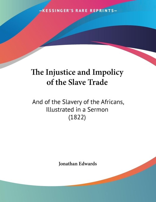 The Injustice and Impolicy of the Slave Trade: And of the Slavery of the Africans, Illustrated in a Sermon (1822)