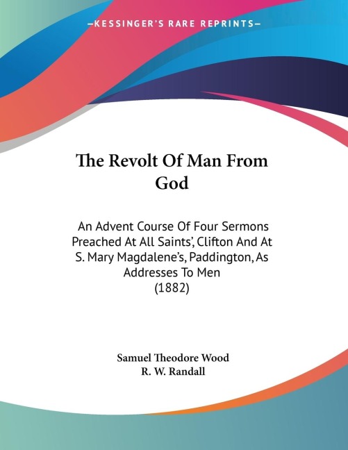 The Revolt Of Man From God: An Advent Course Of Four Sermons Preached At All Saints, Clifton And At S. Mary Magdalenes, Paddington, As Addresses To Men (1882)
