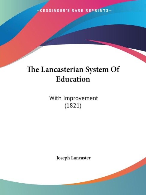 The Lancasterian System Of Education: With Improvement (1821)