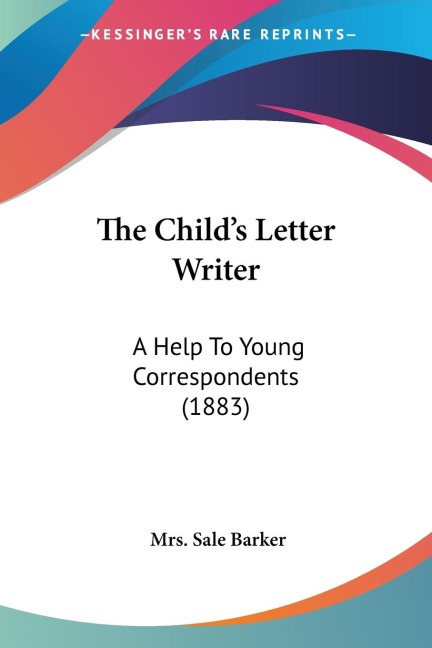 The Childs Letter Writer: A Help To Young Correspondents (1883)