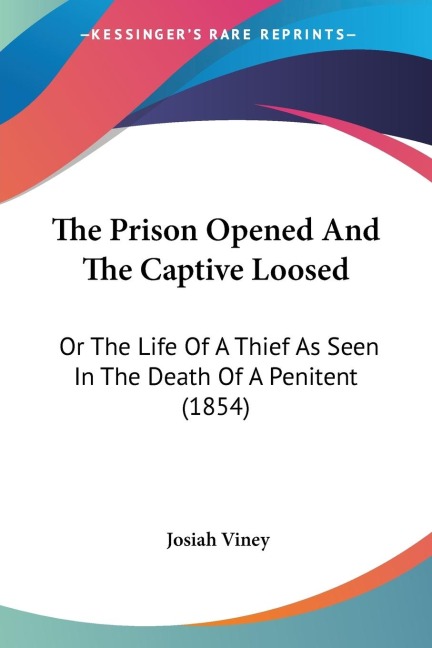 The Prison Opened And The Captive Loosed: Or The Life Of A Thief As Seen In The Death Of A Penitent (1854)