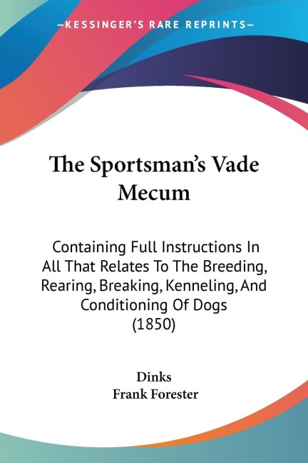 The Sportsmans Vade Mecum: Containing Full Instructions In All That Relates To The Breeding, Rearing, Breaking, Kenneling, And Conditioning Of Dogs (1850)