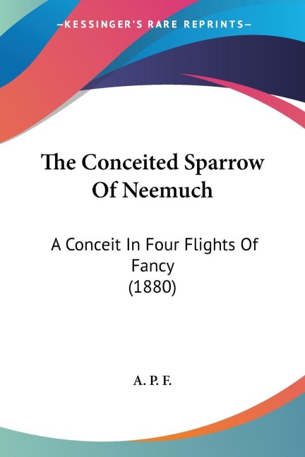 The Conceited Sparrow Of Neemuch: A Conceit In Four Flights Of Fancy (1880)
