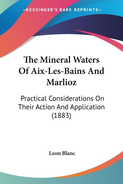 The Mineral Waters Of Aix-Les-Bains And Marlioz: Practical Considerations On Their Action And Application (1883)