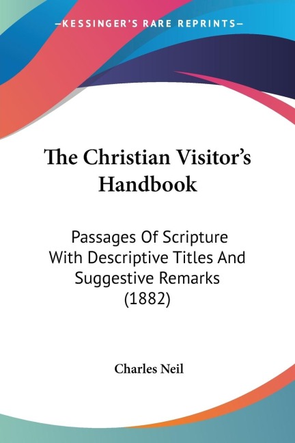 The Christian Visitors Handbook: Passages Of Scripture With Descriptive Titles And Suggestive Remarks (1882)